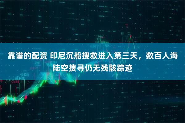 靠谱的配资 印尼沉船搜救进入第三天，数百人海陆空搜寻仍无残骸踪迹